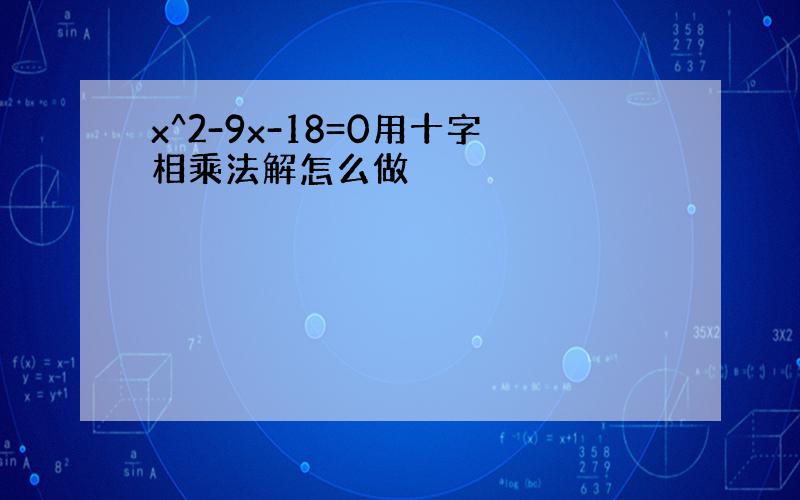 x^2-9x-18=0用十字相乘法解怎么做