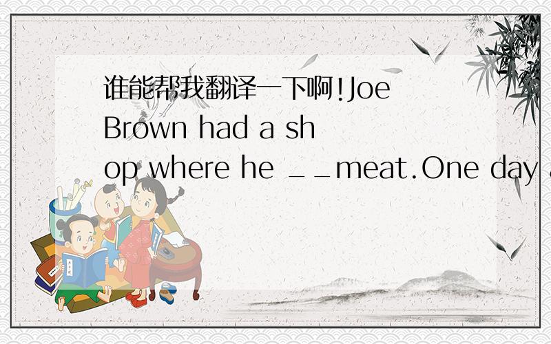 谁能帮我翻译一下啊!Joe Brown had a shop where he __meat.One day a wom