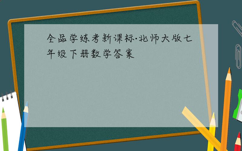 全品学练考新课标·北师大版七年级下册数学答案