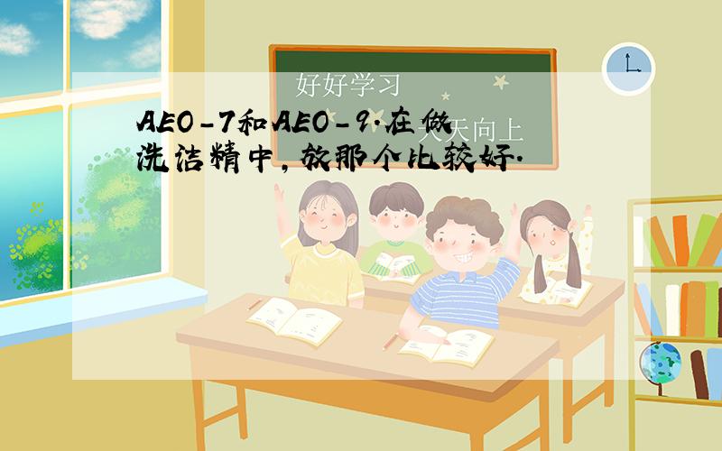 AEO-7和AEO-9.在做洗洁精中,放那个比较好.