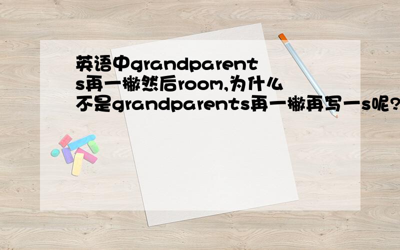 英语中grandparents再一撇然后room,为什么不是grandparents再一撇再写一s呢?不是所有格吗?