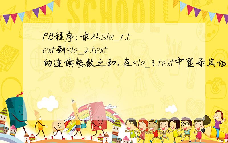 PB程序:求从sle_1.text到sle_2.text的连续整数之和,在sle_3.text中显示其结果.