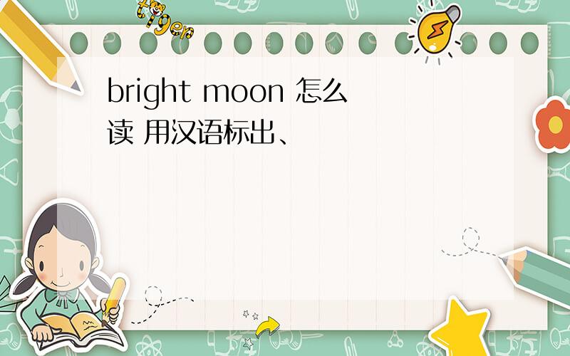 bright moon 怎么读 用汉语标出、