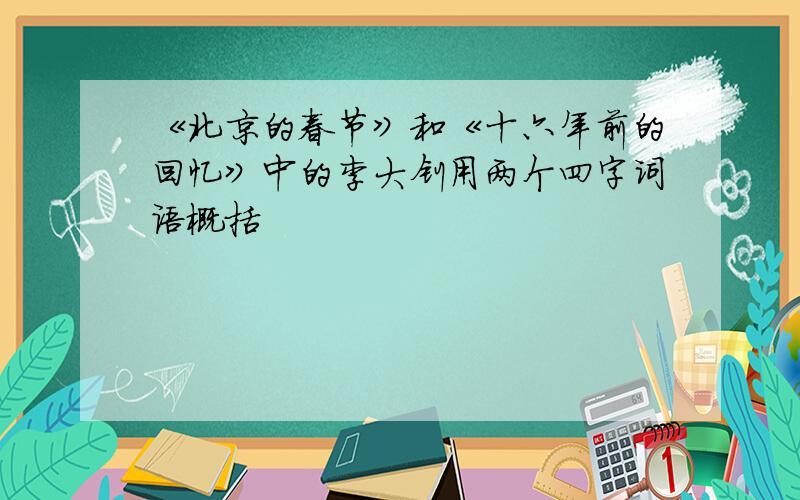 《北京的春节》和《十六年前的回忆》中的李大钊用两个四字词语概括