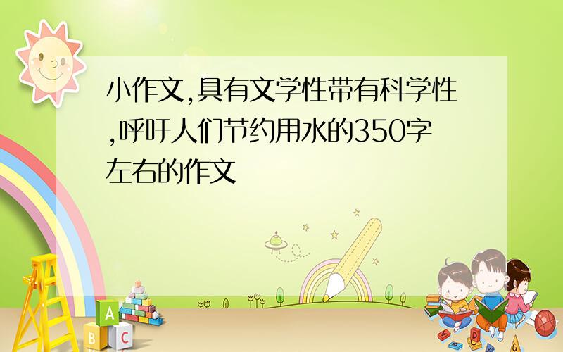 小作文,具有文学性带有科学性,呼吁人们节约用水的350字左右的作文