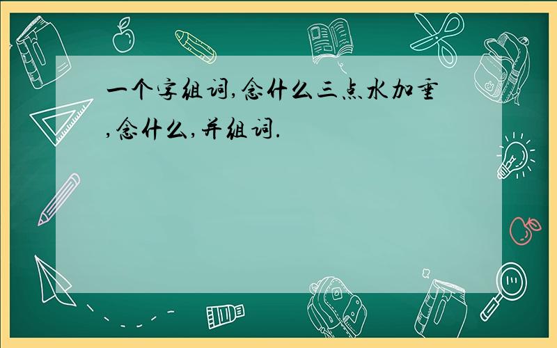 一个字组词,念什么三点水加垂,念什么,并组词.