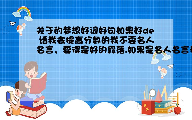 关于的梦想好词好句如果好de 话我会提高分数的我不要名人名言，要得是好的段落.如果是名人名言希望是余秋雨的，