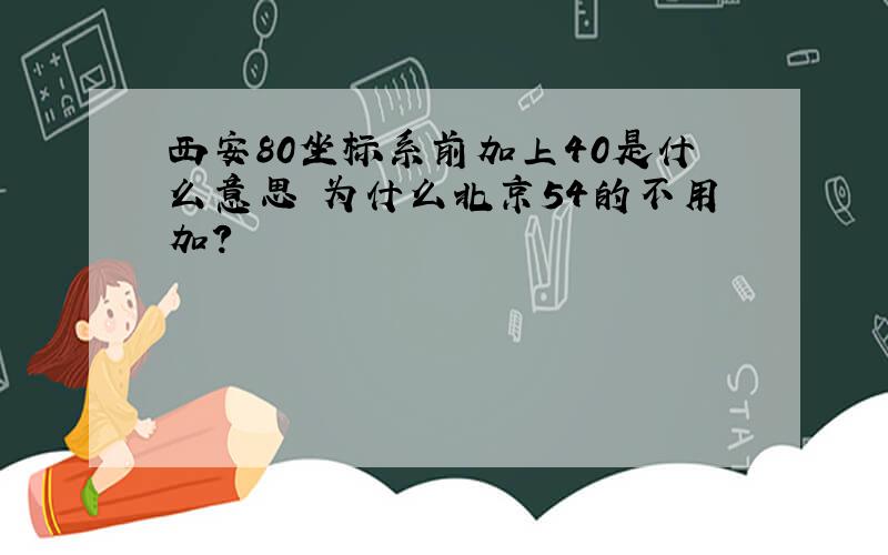 西安80坐标系前加上40是什么意思 为什么北京54的不用加?