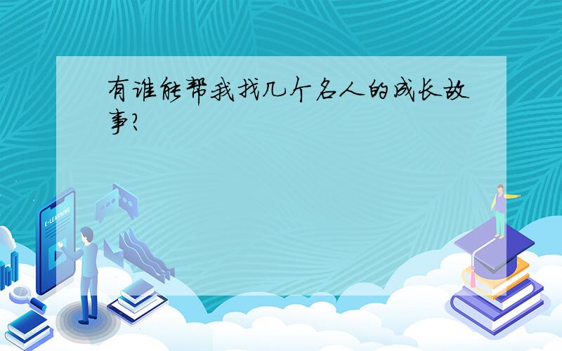 有谁能帮我找几个名人的成长故事?