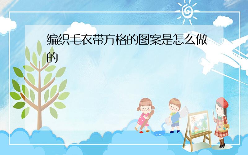 编织毛衣带方格的图案是怎么做的