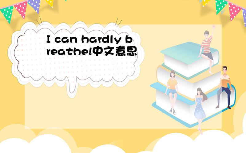 I can hardly breathe!中文意思