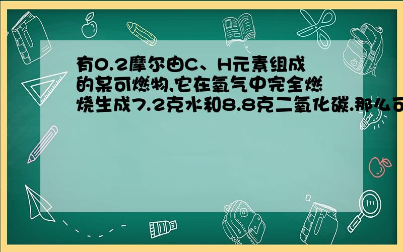 有0.2摩尔由C、H元素组成的某可燃物,它在氧气中完全燃烧生成7.2克水和8.8克二氧化碳.那么可燃物分子中的C、H原子