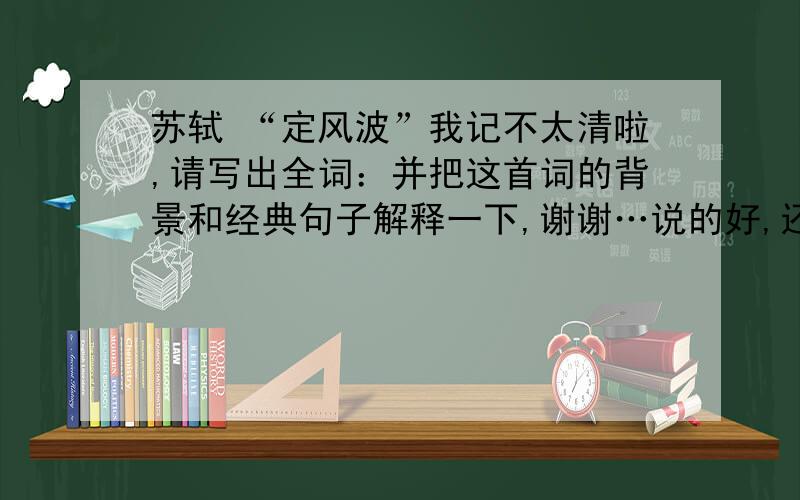 苏轼 “定风波”我记不太清啦,请写出全词：并把这首词的背景和经典句子解释一下,谢谢…说的好,还加分