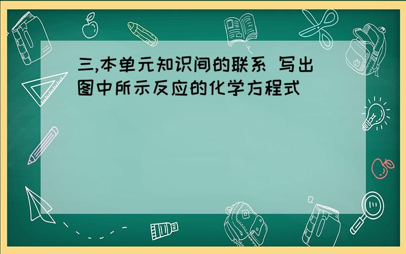 三,本单元知识间的联系 写出图中所示反应的化学方程式