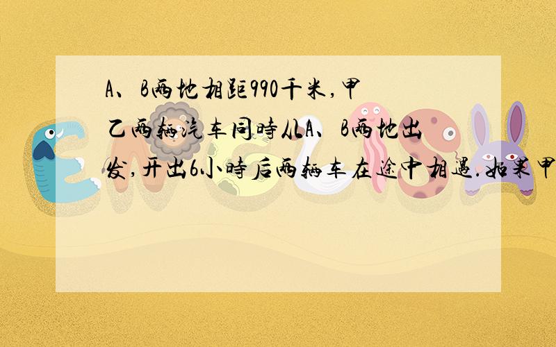 A、B两地相距990千米,甲乙两辆汽车同时从A、B两地出发,开出6小时后两辆车在途中相遇.如果甲乙两车的速度