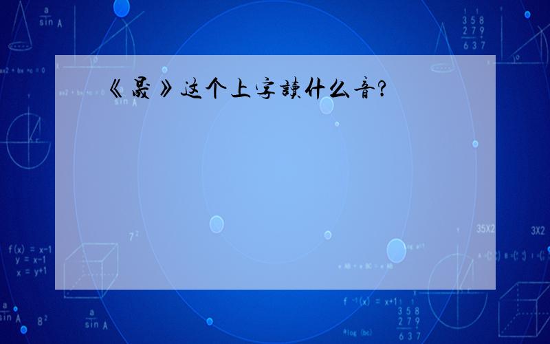 《晟》这个上字读什么音?