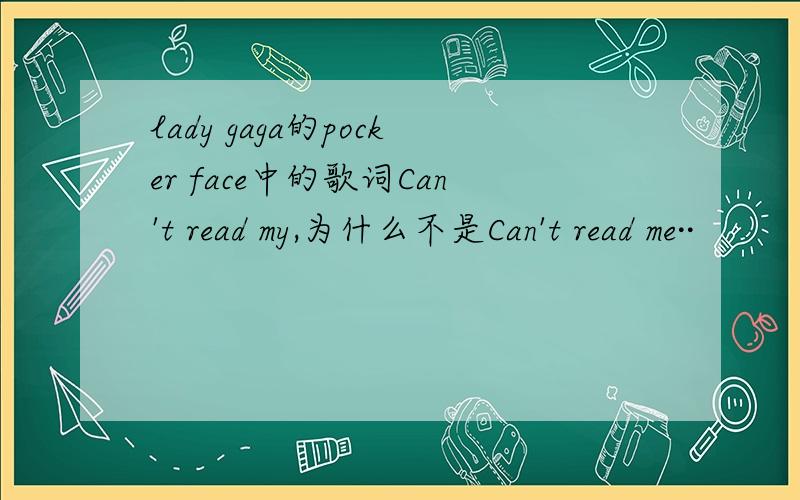 lady gaga的pocker face中的歌词Can't read my,为什么不是Can't read me··