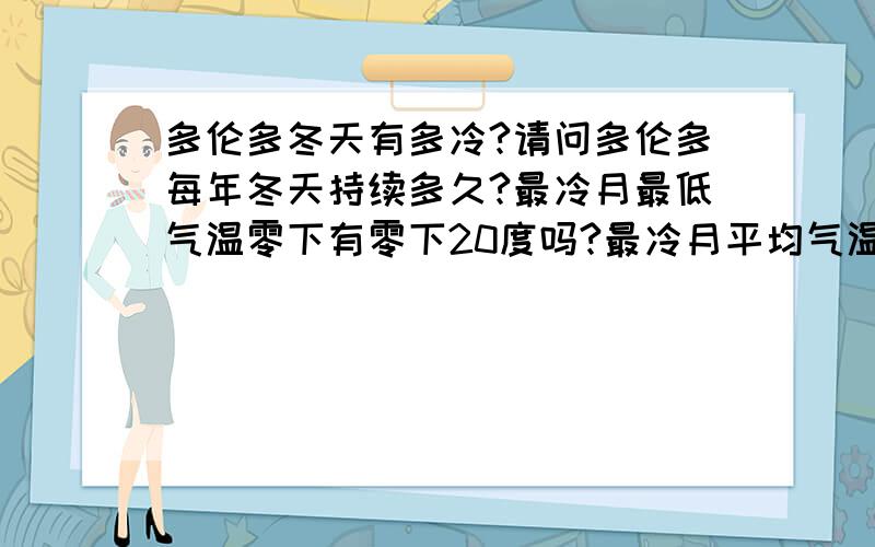 多伦多冬天有多冷?请问多伦多每年冬天持续多久?最冷月最低气温零下有零下20度吗?最冷月平均气温有多冷啊?