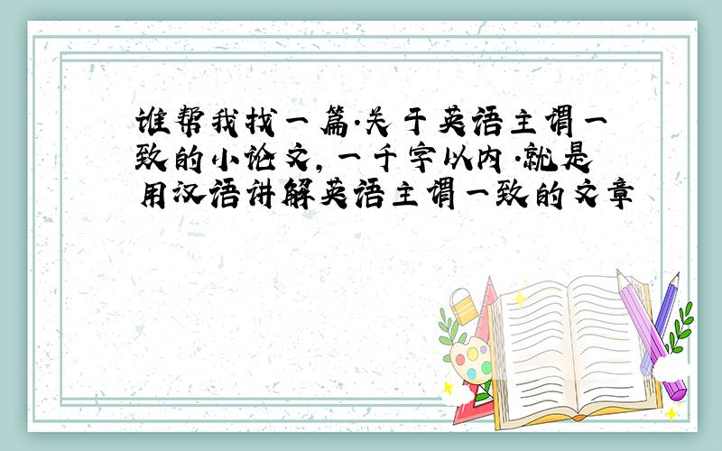 谁帮我找一篇.关于英语主谓一致的小论文,一千字以内.就是用汉语讲解英语主谓一致的文章