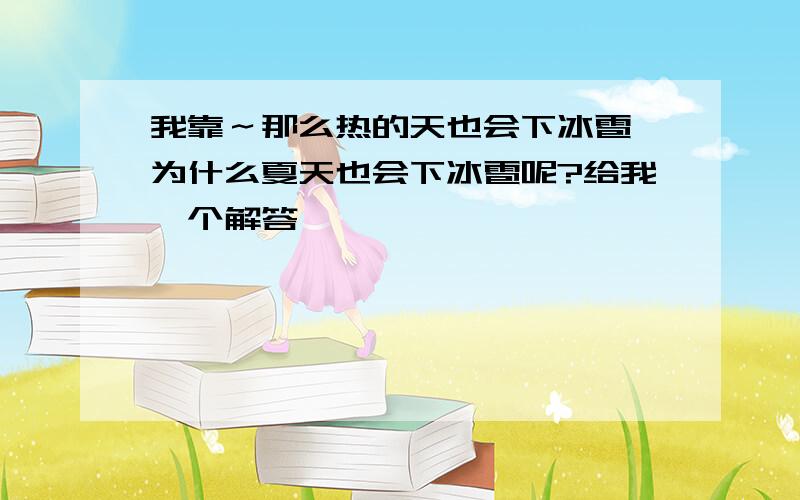 我靠～那么热的天也会下冰雹、为什么夏天也会下冰雹呢?给我一个解答