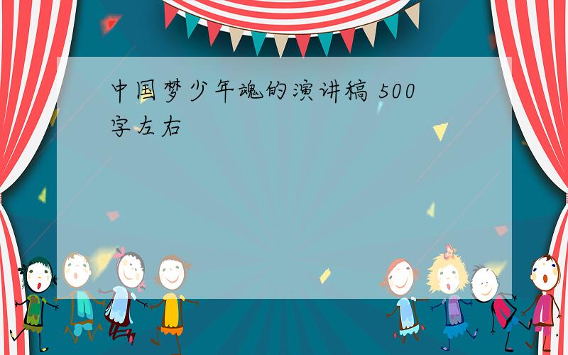 中国梦少年魂的演讲稿 500字左右