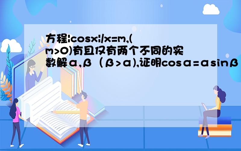 方程|cosx|/x=m,(m>0)有且仅有两个不同的实数解α,β（β>α),证明cosα=αsinβ