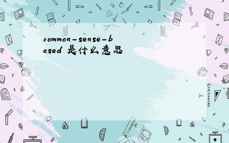 common-sense-based 是什么意思