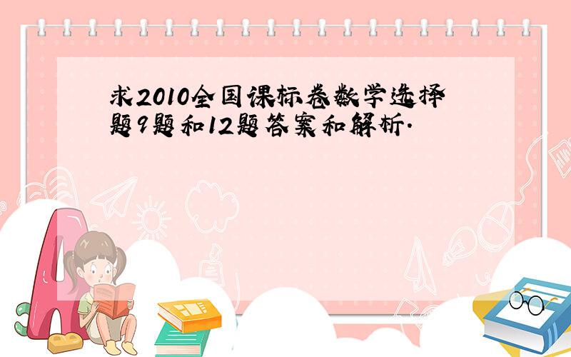 求2010全国课标卷数学选择题9题和12题答案和解析.