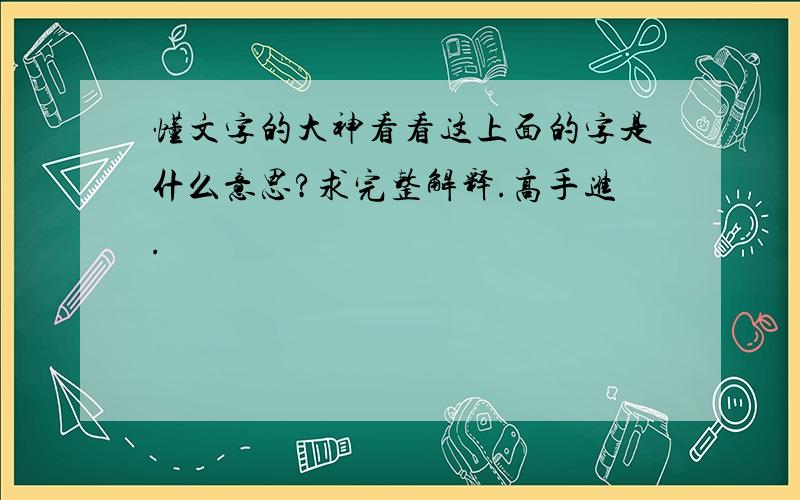 懂文字的大神看看这上面的字是什么意思?求完整解释.高手进.