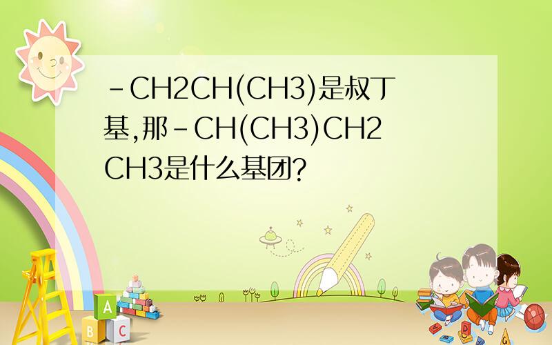 -CH2CH(CH3)是叔丁基,那-CH(CH3)CH2CH3是什么基团?