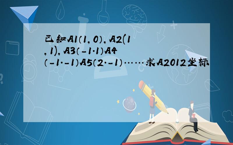 已知A1（1,0）,A2(1,1),A3（-1.1）A4（-1.-1）A5（2.-1）……求A2012坐标