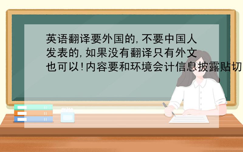 英语翻译要外国的,不要中国人发表的,如果没有翻译只有外文也可以!内容要和环境会计信息披露贴切点