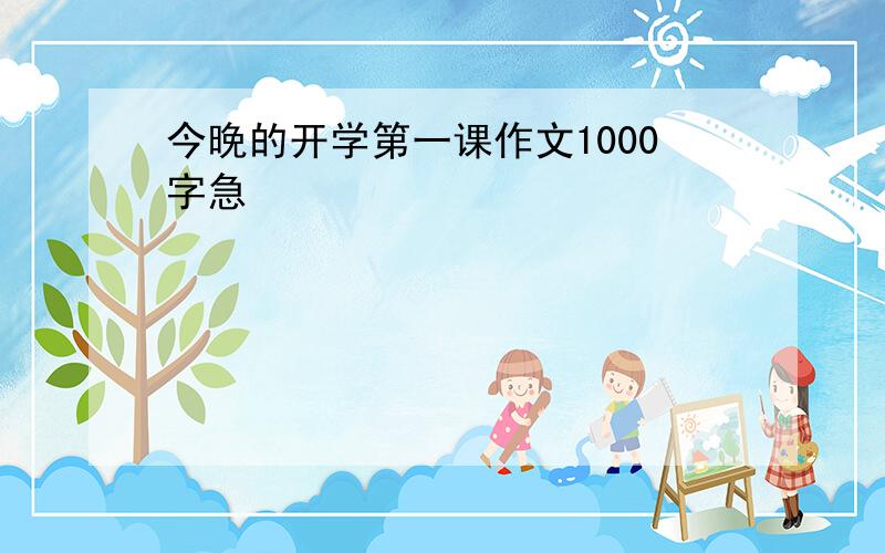 今晚的开学第一课作文1000字急