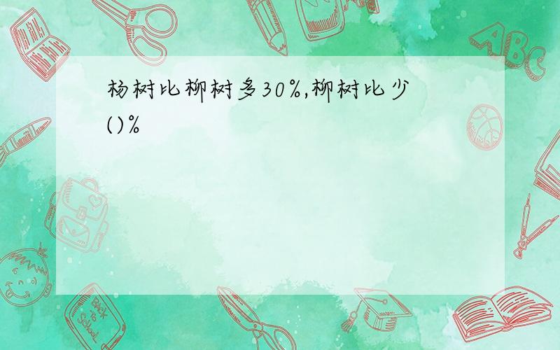 杨树比柳树多30%,柳树比少()%