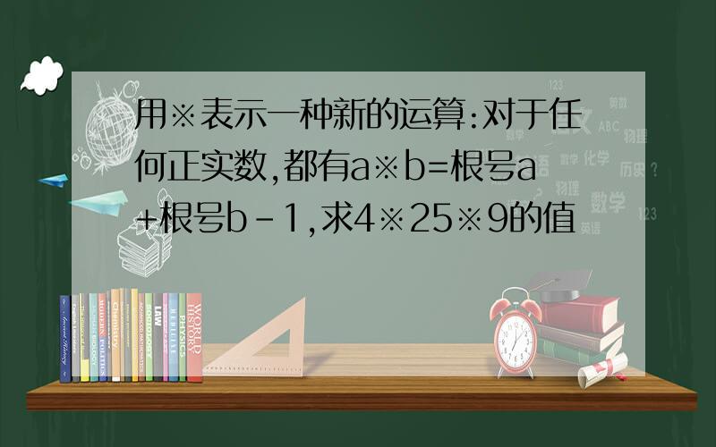 用※表示一种新的运算:对于任何正实数,都有a※b=根号a+根号b-1,求4※25※9的值