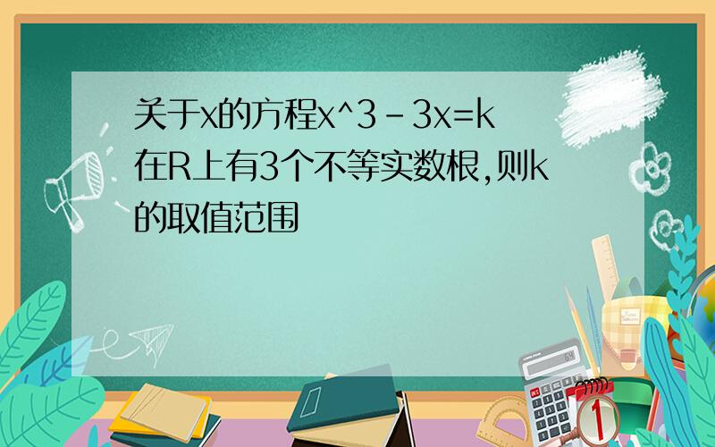 关于x的方程x^3-3x=k在R上有3个不等实数根,则k的取值范围