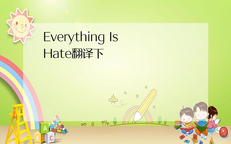 Everything Is Hate翻译下