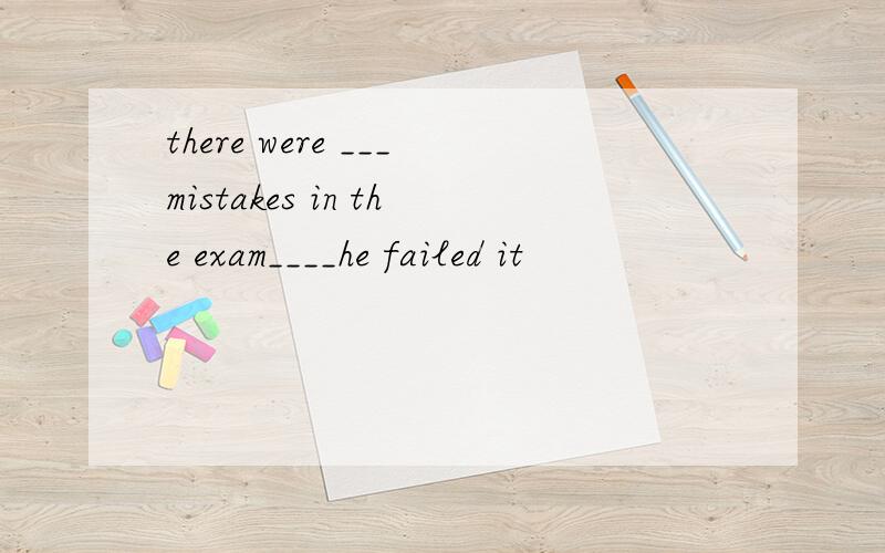 there were ___mistakes in the exam____he failed it