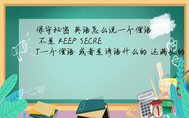 保守秘密 英语怎么说一个俚语 不是 KEEP SECRET一个俚语 或者是谚语什么的 还满长的 好像是说 鸟 还是猫什么