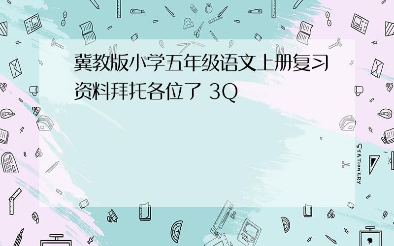 冀教版小学五年级语文上册复习资料拜托各位了 3Q