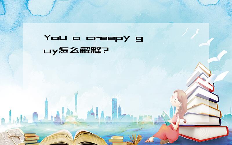 You a creepy guy怎么解释?