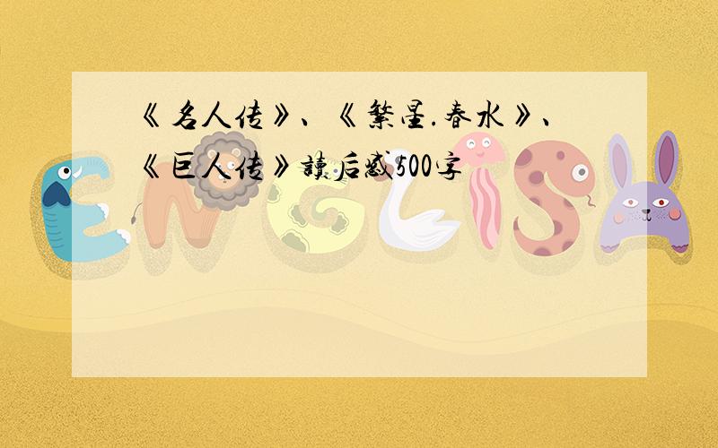 《名人传》、《繁星.春水》、《巨人传》读后感500字