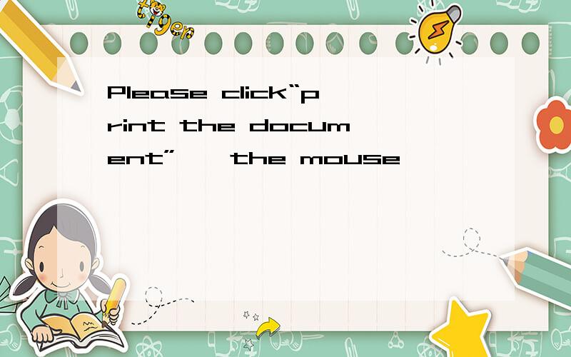 Please click“print the document”——the mouse