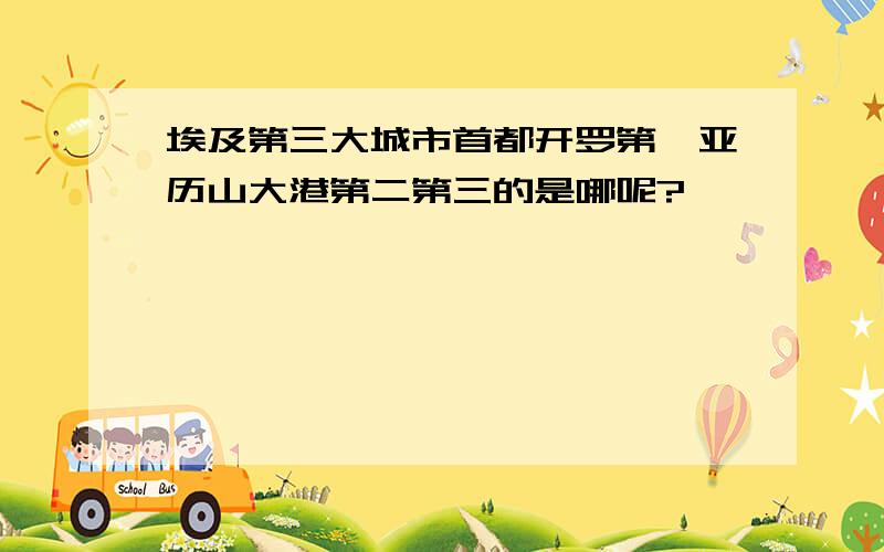 埃及第三大城市首都开罗第一亚历山大港第二第三的是哪呢?