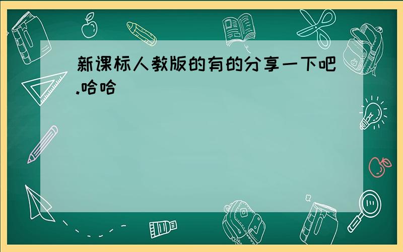 新课标人教版的有的分享一下吧.哈哈