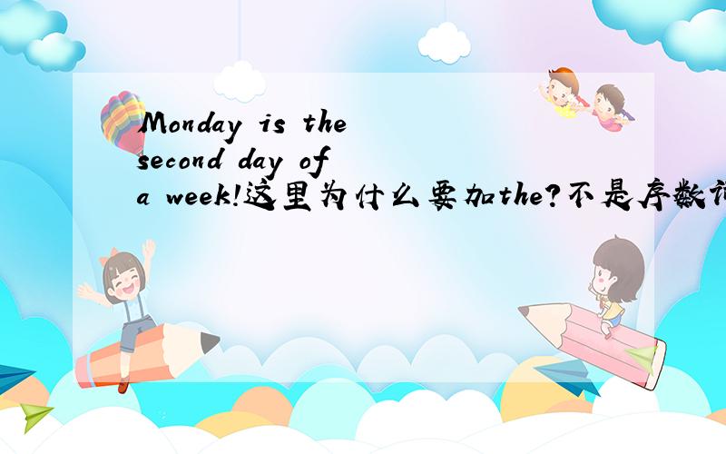 Monday is the second day of a week!这里为什么要加the?不是序数词做表语,the可省