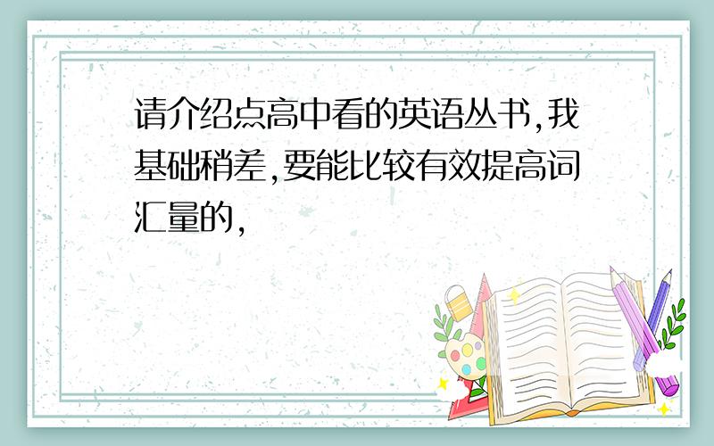 请介绍点高中看的英语丛书,我基础稍差,要能比较有效提高词汇量的,