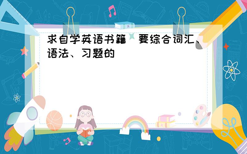 求自学英语书籍（要综合词汇、语法、习题的）