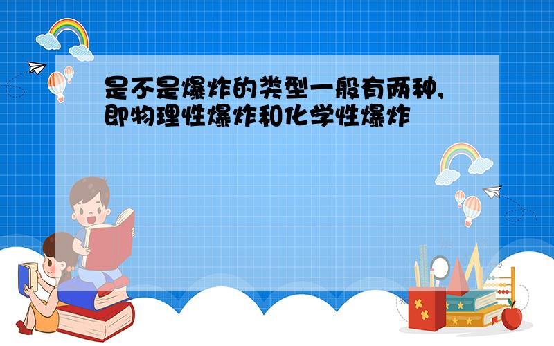 是不是爆炸的类型一般有两种,即物理性爆炸和化学性爆炸