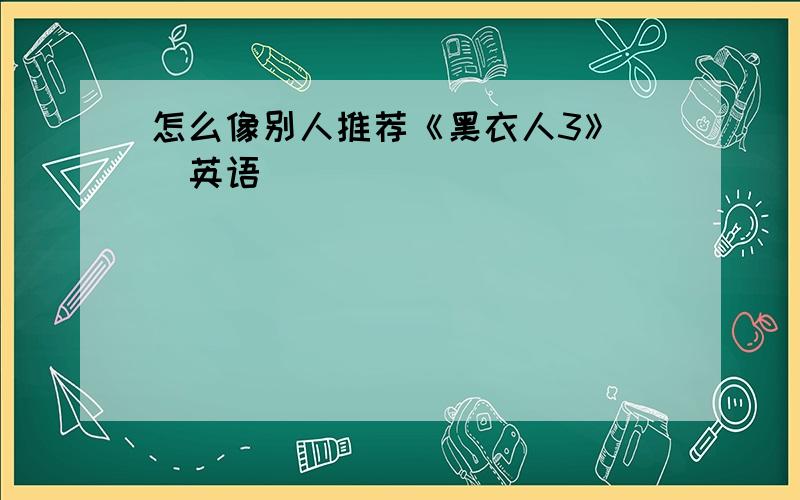 怎么像别人推荐《黑衣人3》 （英语）